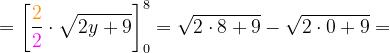 \dpi{120} =\left [ \frac{{\color{Orange} 2}}{{\color{Magenta} 2}}\cdot \sqrt{2y+9}\right ]_{0}^{8}=\sqrt{2\cdot 8+9}-\sqrt{2\cdot 0+9}=